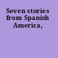 Seven stories from Spanish America,