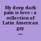 My deep dark pain is love : a collection of Latin American gay fiction /