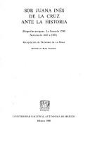 Sor Juana Inés de la Cruz ante la historia : biografías antiguas : la Fama de 1700 : noticias de 1667 a 1892 /