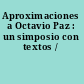 Aproximaciones a Octavio Paz : un simposio con textos /