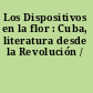 Los Dispositivos en la flor : Cuba, literatura desde la Revolución /