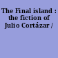 The Final island : the fiction of Julio Cortázar /