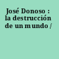 José Donoso : la destrucción de un mundo /