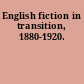 English fiction in transition, 1880-1920.