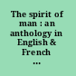 The spirit of man : an anthology in English & French from the philosophers & poets, made by the poet laureate in 1915 & dedicated by gracious permission to His Majesty the King.