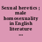 Sexual heretics ; male homosexuality in English literature from 1850 to 1900 /