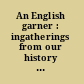 An English garner : ingatherings from our history and literature /