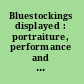 Bluestockings displayed : portraiture, performance and patronage, 1730-1830 /