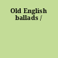 Old English ballads /