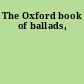 The Oxford book of ballads,