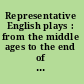 Representative English plays : from the middle ages to the end of the nineteenth century /