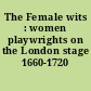 The Female wits : women playwrights on the London stage 1660-1720 /