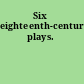 Six eighteenth-century plays.
