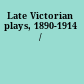 Late Victorian plays, 1890-1914 /