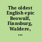 The oldest English epic Beowulf, Finnsburg, Waldere, Deor, Widsith, and the German Hildebrand;