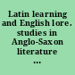 Latin learning and English lore. studies in Anglo-Saxon literature for Michael Lapidge /