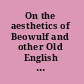 On the aesthetics of Beowulf and other Old English poems /