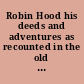 Robin Hood his deeds and adventures as recounted in the old English ballads,