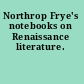 Northrop Frye's notebooks on Renaissance literature.