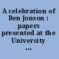 A celebration of Ben Jonson : papers presented at the University of Toronto in October 1972 /