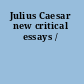 Julius Caesar new critical essays /