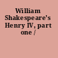 William Shakespeare's Henry IV, part one /