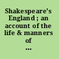 Shakespeare's England ; an account of the life & manners of his age.