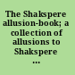 The Shakspere allusion-book; a collection of allusions to Shakspere from 1591 to 1700.