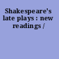 Shakespeare's late plays : new readings /