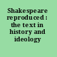 Shakespeare reproduced : the text in history and ideology /