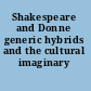 Shakespeare and Donne generic hybrids and the cultural imaginary /