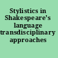 Stylistics in Shakespeare's language transdisciplinary approaches /