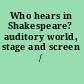 Who hears in Shakespeare? auditory world, stage and screen /