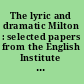 The lyric and dramatic Milton : selected papers from the English Institute [conferences in 1963 and 1964] /
