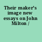 Their maker's image new essays on John Milton /