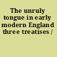 The unruly tongue in early modern England three treatises /