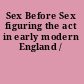 Sex Before Sex figuring the act in early modern England /