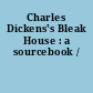 Charles Dickens's Bleak House : a sourcebook /