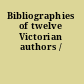 Bibliographies of twelve Victorian authors /