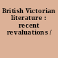 British Victorian literature : recent revaluations /