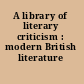 A library of literary criticism : modern British literature /