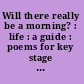 Will there really be a morning? : life : a guide : poems for key stage 2 with teaching notes /