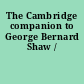 The Cambridge companion to George Bernard Shaw /