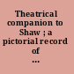 Theatrical companion to Shaw ; a pictorial record of the first performances of the plays of George Bernard Shaw /