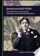 Quintessential Wilde : his worldly place, his penetrating philosophy and his influential aestheticism /