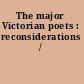 The major Victorian poets : reconsiderations /