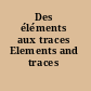 Des éléments aux traces Elements and traces /