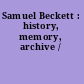 Samuel Beckett : history, memory, archive /