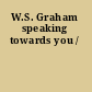 W.S. Graham speaking towards you /