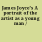 James Joyce's A portrait of the artist as a young man /